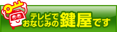 テレビでおなじみの鍵屋です！