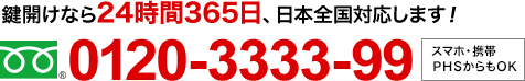 鍵開けなら24時間365日、日本全国対応します！0120-3333-99［スマホ・携帯PHS対応！］