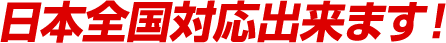 日本全国対応出来ます！