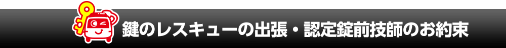 鍵のレスキューの出張・認定錠前技師のお約束