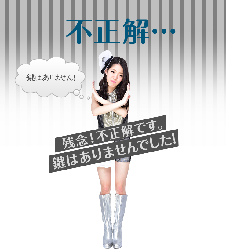 ［不正解］残念！不正解です。鍵はありませんでした！「鍵はありません！」
