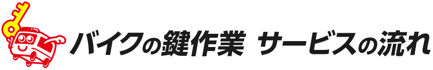 バイクの鍵作業 サービスの流れ