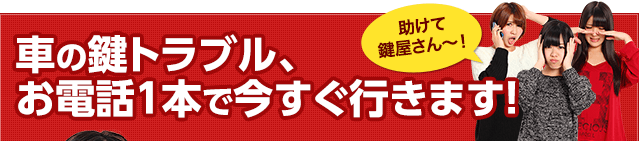 車の鍵トラブル、お電話1本で今すぐ行きます！