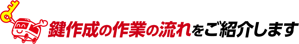 鍵作成の作業の流れをご紹介します