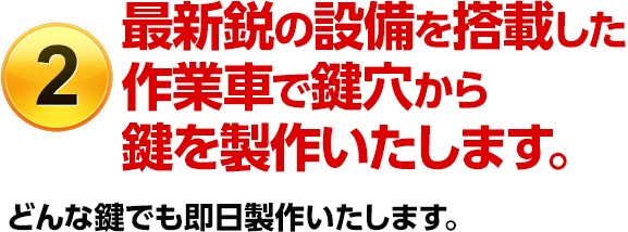 （2）最新鋭の設備を搭載した作業車で鍵穴から鍵を製作いたします。