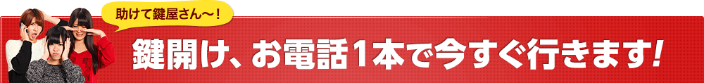 鍵開け、お電話1本で今すぐ行きます！