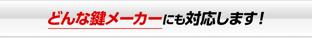 どんな鍵メーカーにも対応できます！
