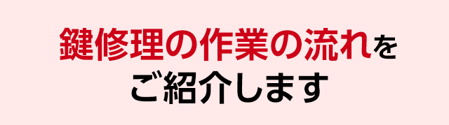 鍵修理の作業の流れをご紹介します
