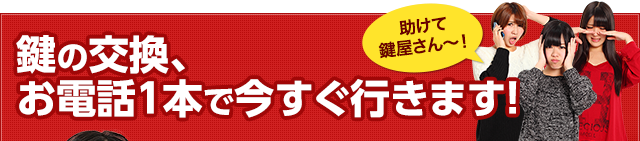 鍵の交換、お電話1本で今すぐ行きます！