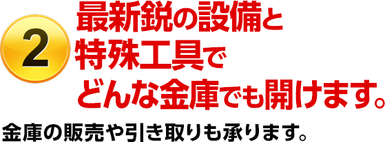 （2）最新鋭の設備と特殊な工具でどんな鍵でも開けます。