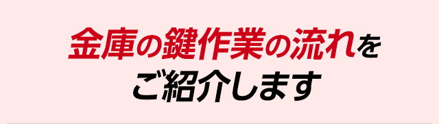 鍵開けの作業の流れをご紹介します