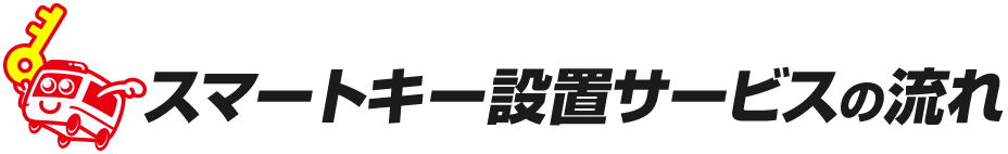 スマートキーの鍵作業　サービスの流れ
