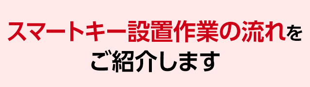 スマートキーキー登録の流れをご紹介します