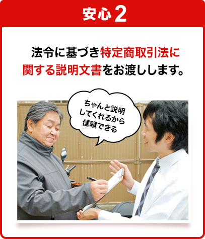 安心2:法令に基づき特定商取引法に関する説明文書をお渡しします。